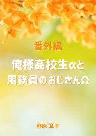 【番外編】俺様高校生αと用務員のおじさんΩ