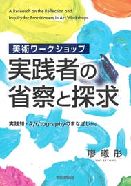 美術ワークショップ実践者の省察と探求　実践知・A/r/tographyのまなざしから
