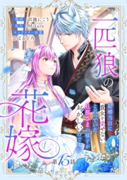 一匹狼の花嫁～結婚当日に「貴女を愛せない」と言っていた旦那さまの様子がおかしいのですが～【分冊版】 15話