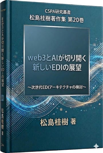 「web3とAIが切り開く新しいEDIの展望 ～次世代EDIアーキテクチャの検討～」松島桂樹著作集 第20巻