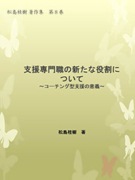 「支援専門職の新たな役割について」 松島桂樹著作集 第８巻