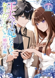 王太子妃になんてなりたくない!! 婚約者編（４）【電子限定描き下ろし付き】