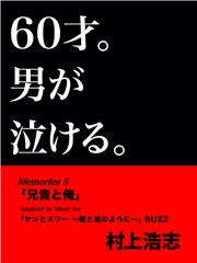 60才。男が泣ける。Memories5 兄貴と俺