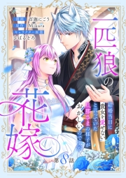 一匹狼の花嫁～結婚当日に「貴女を愛せない」と言っていた旦那さまの様子がおかしいのですが～【分冊版】 8話
