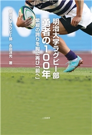 明治大学ラグビー部 勇者の100年　紫紺の誇りを胸に再び「前へ」