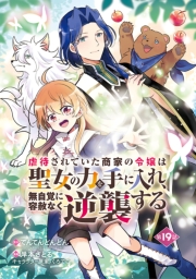 虐待されていた商家の令嬢は聖女の力を手に入れ、無自覚に容赦なく逆襲する(話売り)　#19