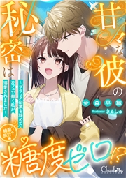 甘々な彼の秘密は糖度ゼロ!? ～ブラック企業を辞めてカフェで働く私が溺愛されました～婚前旅行？編