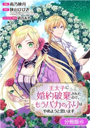 王太子に婚約破棄されたので、もうバカのふりはやめようと思います【分冊版】 45巻