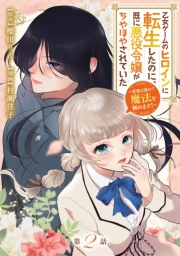 乙女ゲームのヒロインに転生したのに、既に悪役令嬢がちやほやされていた～恋愛は諦めて魔法を極めます！～(話売り)　#2