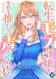 転生モブ令嬢は、今日も推しの声で迫られています【単話】 16