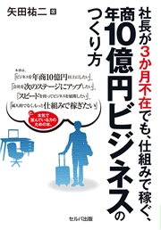 社長が3か月不在でも、仕組みで稼ぐ、年商10億円ビジネスのつくり方