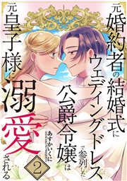 元婚約者の結婚式にウェディングドレスで参列した公爵令嬢は元皇子様に溺愛される【合本版】 2巻