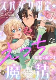 スパダリ限定☆えっちな事故が起こる魔法～殿下のせいではありません！～７