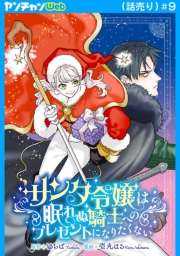 サンタ令嬢は眠れぬ騎士へのプレゼントになりたくない(話売り)　#9