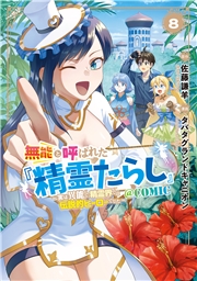 無能と呼ばれた『精霊たらし』～実は異能で、精霊界では伝説的ヒーローでした～＠COMIC 8巻