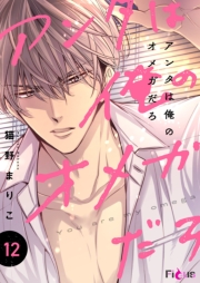 アンタは俺のオメガだろ 12