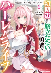 初期街から旅立たない勇者のハーレムライフ ～勇者さま、コンプラ的にアウトです！～（１）【イラスト特典付】