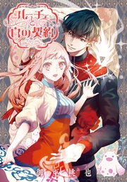 ルーチェと白の契約　【連載版】（42）