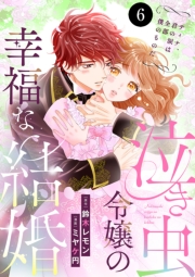 泣き虫令嬢の幸福な結婚　ディナ、君の涙は全部僕のものだ　6
