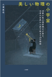 美しい物理の小宇宙　29歳の東大理学博士が語る、日常の世界から原子核まで29の物語