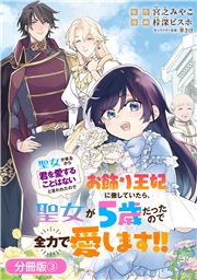 聖女が来るから「君を愛することはない」と言われたのでお飾り王妃に徹していたら、聖女が5歳だったので全力で愛します!!【分冊版】 3巻