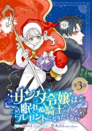 サンタ令嬢は眠れぬ騎士へのプレゼントになりたくない(話売り)　#3