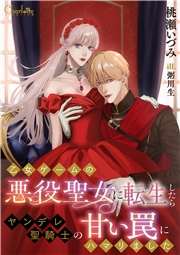 乙女ゲームの悪役聖女に転生したらヤンデレ聖騎士の甘い罠にハマリました