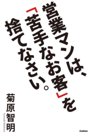 営業マンは、「苦手なお客」を捨てなさい。