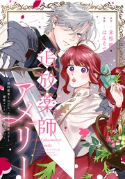 追放薬師アメリー ～婚約破棄されたら、ウワサの残虐王子と溺愛ルートに入りました！？～　【連載版】（１２）