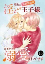聖女は異世界温泉で淫らな王子様に溺愛されてます　15