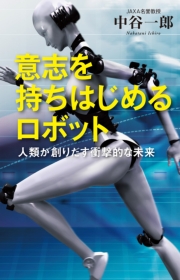 意志を持ちはじめるロボット ～人類が創りだす衝撃的な未来～