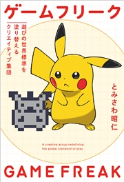 ゲームフリーク 遊びの世界標準を塗り替えるクリエイティブ集団