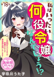 私はいったい何役令嬢なんでしょう!?～大変恐れ入りますが、営業スキルで異世界攻略いたします～(話売り)　#18