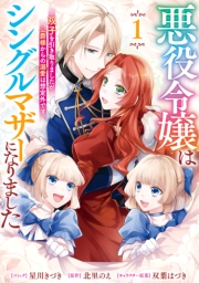 悪役令嬢はシングルマザーになりました　双子を引き取りましたが公爵様からの溺愛は想定外です: 1【電子限定描き下ろし付き】