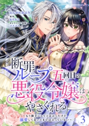 断罪ループ五回目の悪役令嬢はやさぐれる～もう勝手にしてとは言ったけど、溺愛して良いとまでは言っていない～【分冊版】 3話