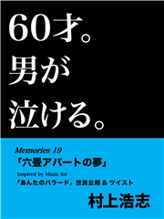 60才。男が泣ける。Memories19 「六畳アパートの夢」