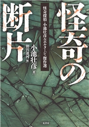 怪奇の断片 怪奇探偵・小池壮彦ルポルタージュ傑作選