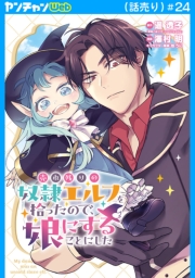 売れ残りの奴隷エルフを拾ったので、娘にすることにした(話売り)　#24